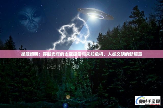 星舰黎明：穿越光年的太空探索与未知危机，人类文明的新篇章